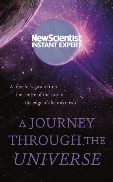 A Journey Through The Universe:: A traveler's guide from the center of the sun to the edge of the unknown