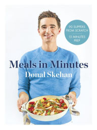 Title: Donal's Meals in Minutes: 90 suppers from scratch/15 minutes prep, Author: Donal Skehan