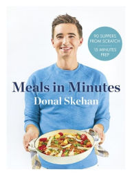 Title: Donal's Meal in Minutes: 90 Suppers from Scratch, 15 Minutes Prep, Author: Donal Skehan