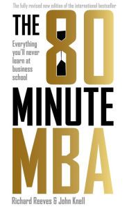 Title: The 80 Minute MBA: Everything You'll Never Learn at Business School, Author: Richard Reeves