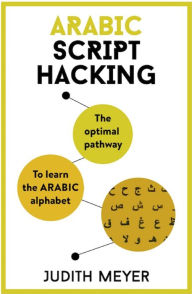 Title: Arabic Script Hacking: The optimal pathway to learning the Arabic alphabet, Author: Judith Meyer