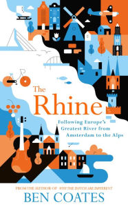 Title: The Rhine: Following Europe's Greatest River from Amsterdam to the Alps, Author: Ben Coates