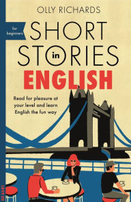 Title: Short Stories in English for Beginners: Read for pleasure at your level, expand your vocabulary and learn English the fun way!, Author: Olly Richards