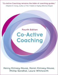 Title: Co-Active Coaching, Fourth Edition: The proven framework for transformative conversations at work and in life, Author: Henry Kimsey-House