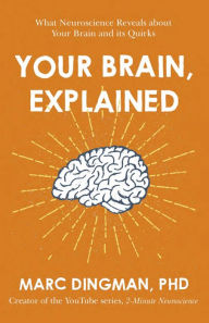 Title: Your Brain, Explained: What Neuroscience Reveals About Your Brain and its Quirks, Author: Marc Dingman PhD