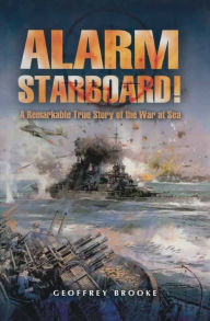 Title: Alarm Starboard!: A Remarkable True Story of the War at Sea, Author: Geoffrey Brooke