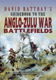 Title: David Rattray's Guidebook to the Anglo-Zulu War Battlefields, Author: David Rattray
