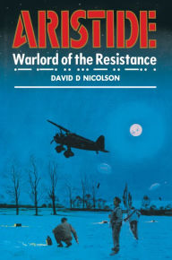 Title: Aristide: Warlord of the Resistance, Author: David Nicolson