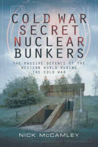Title: Cold War Secret Nuclear Bunkers: The Passive Defence of the Western World During the Cold War, Author: Nick McCamley