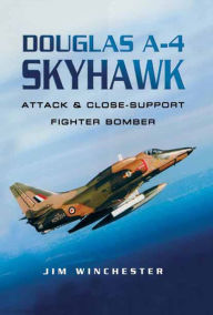 Title: Douglas A-4 Skyhawk: Attack & Close-Support Fighter Bomber, Author: Jim Winchester