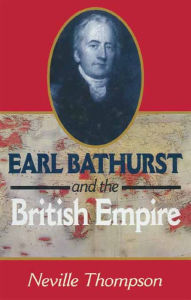 Title: Earl Bathurst and British Empire, Author: Neville Thompson
