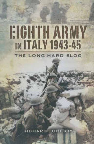 Title: Eighth Army in Italy, 1943-45: The Long Hard Slog, Author: Richard Doherty