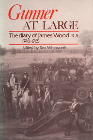 Title: Gunner at Large: The Diary of James Wood R.A. 1746-1765, Author: Rex Whitworth