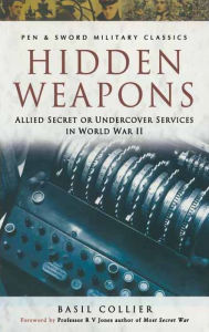 Title: Hidden Weapons: Allied Secret or Undercover Services in World War II, Author: Basil Collier