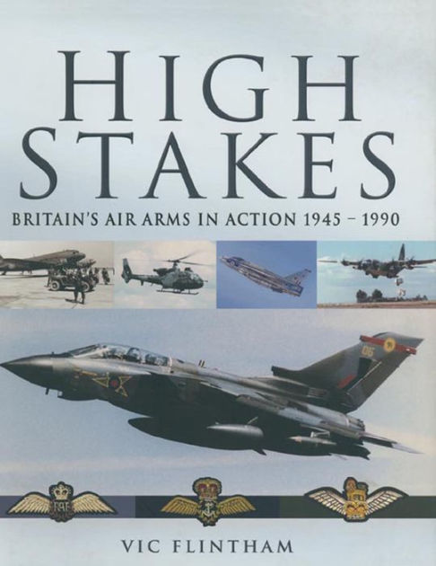 High Stakes Britain S Air Arms In Action 1945 1990 By Vic Flintham Hardcover Barnes Noble