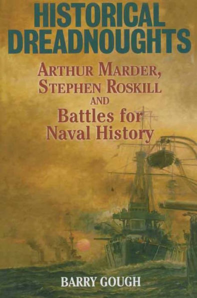 Historical Dreadnoughts: Arthur Marder, Stephen Roskill and Battles for Naval History