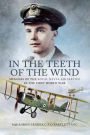 In the Teeth of the Wind: Memoirs of the Royal Navy Air Service in the First World War