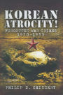 Korean Atrocity!: Forgotten War Crimes 1950-1953