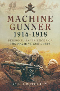 Title: Machine Gunner, 1914-18: Personal Experiences of the Machine Gun Corps, Author: C. E. Crutchley