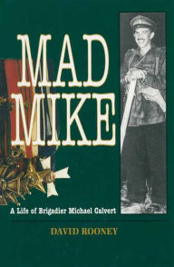 Title: Mad Mike: A Life of Brigadier Michael Calvert, Author: David Rooney