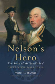 Title: Nelson's Hero: The Story of His 'Sea-Daddy' Captain William Locker, Author: Victor T. Sharman