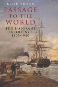 Title: Passage to the World: The Emigrant Experience, 1807-1940, Author: Kevin Brown
