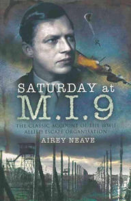 Title: Saturday at M.I.9: The Classic Account of the WW2 Allied Escape Organisation, Author: Airey Neave