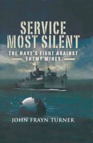 Title: Service Most Silent: The Navy's Fight Against Enemy Mines, Author: John Frayn Turner