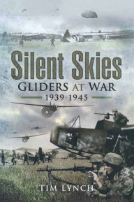 Title: Silent Skies: Gliders at War, 1939-1945, Author: Tim Lynch