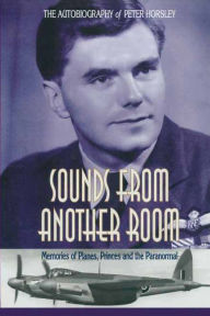 Title: Sounds From Another Room: Memories of Planes, Princes and the Paranormal, Author: Peter Horsley