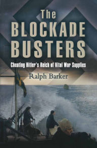 Title: The Blockade Busters: Cheating Hitler's Reich of Vital War Supplies, Author: Ralph Barker
