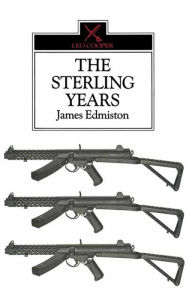 Title: The Sterling Years: Small Arms and the Men, Author: James Edmiston