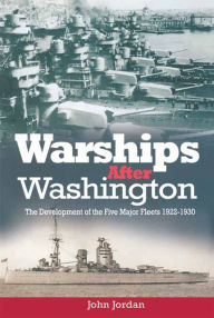 Title: Warships After Washington: The Development of Five Major Fleers, 1922-1930, Author: John Jordan