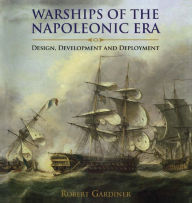 Title: Warships of the Napoleonic Era: Design, Development and Deployment, Author: Robert Gardiner