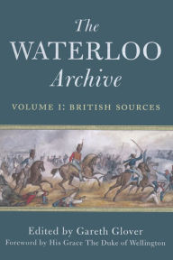 Title: The Waterloo Archive Volume I: British Sources, Author: Gareth Glover