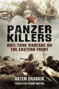Title: Panzer Killers: Anti-Tank Warfare on the Eastern Front, Author: Artem Drabkin