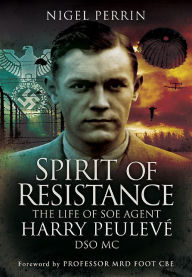Spirit of Resistance: The Life of SOE Agent Harry Peuleve, DSO MC