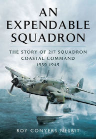 Title: An Expendable Squadron: The Story of 217 Squadron, Coastal Command, 1939-1945, Author: Roy Conyers Nesbit
