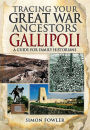 Tracing Your Great War Ancestors: The Gallipoli Campaign: A Guide for Family Historians