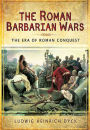 The Roman Barbarian Wars: The Era of Roman Conquest