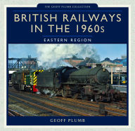 Title: British Railways in the 1960s: Eastern Region, Author: Geoff Plumb