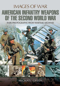 Title: American Infantry Weapons of the Second World War, Author: Michael Green
