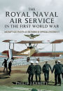 The Royal Naval Air Service in the First World War: Aircraft and Events as Recorded in Official Documents