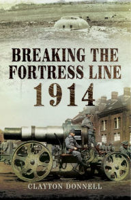 Title: Breaking the Fortress Line, 1914, Author: Clayton Donnell