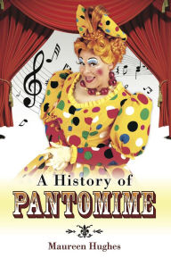 Title: A History of Pantomime, Author: Maureen Hughes