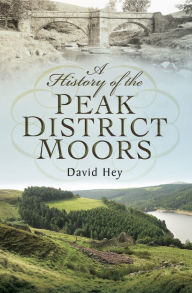 Title: A History of the Peak District Moors, Author: David Hey