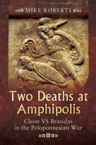 Title: Two Deaths at Amphipolis: Cleon VS Brasidas in the Peloponnesian War, Author: Mike Roberts