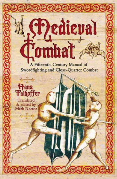 Medieval Combat: A Fifteenth-Century Manual of Swordfighting and Close-Quarter Combat