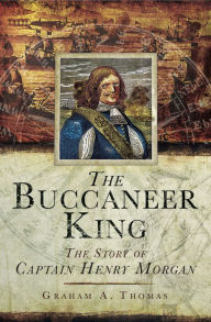 Title: The Buccaneer King: The Story of Captain Henry Morgan, Author: Graham A. Thomas