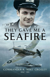 Title: They Gave Me a Seafire, Author: R. 